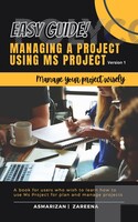 EBOOK MANAGING A PROJECT USING MS PROJECT: A BOOK FOR USERS WHO WISH TO LEARN HOW TO USE MS PROJECT FOR PLANNING AND MANAGING PROJECTS